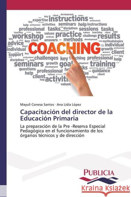 Capacitación del director de la Educación Primaria : La preparación de la Pre -Reserva Especial Pedagógica en el funcionamiento de los órganos técnicos y de dirección Conesa Santos, Mayuli; López, Ana Lidia 9783841683298 Publicia - książka
