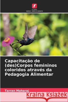 Capacita??o de (des)Corpos femininos coloridos atrav?s da Pedagogia Alimentar Tarran Maharaj 9786205708811 Edicoes Nosso Conhecimento - książka