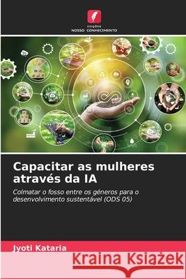 Capacitar as mulheres atrav?s da IA Jyoti Kataria 9786207741205 Edicoes Nosso Conhecimento - książka