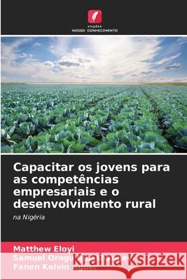 Capacitar os jovens para as competências empresariais e o desenvolvimento rural Eloyi, Matthew, Igbashangev, Samuel Orngu, Agber, Fanen Kelvin 9786208706937 Edições Nosso Conhecimento - książka