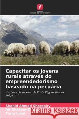 Capacitar os jovens rurais através do empreendedorismo baseado na pecuária Shergojry, Shahid Ahmad, Khanday, AB Shakoor, Iqbal, Tariq 9786209545023 Edições Nosso Conhecimento - książka