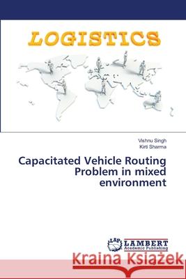 Capacitated Vehicle Routing Problem in mixed environment Singh, Vishnu, Sharma, Kirti 9786208451882 LAP Lambert Academic Publishing - książka