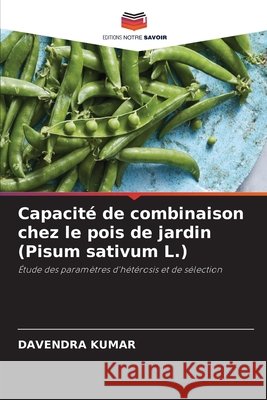 Capacité de combinaison chez le pois de jardin (Pisum sativum L.) Kumar, Davendra 9786204156903 Editions Notre Savoir - książka