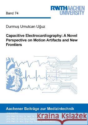 Capacitive Electrocardiography: A Novel Perspective on Motion Artifacts and New Frontiers Durmus Umutcan Uguz   9783844090970 Shaker Verlag GmbH, Germany - książka