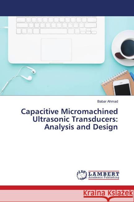 Capacitive Micromachined Ultrasonic Transducers: Analysis and Design Ahmad, Babar 9786139874026 LAP Lambert Academic Publishing - książka