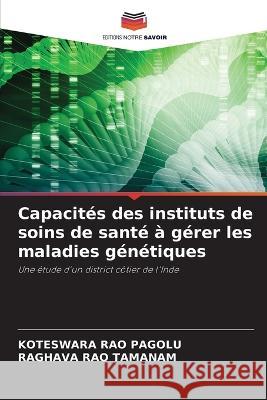 Capacités des instituts de soins de santé à gérer les maladies génétiques Pagolu, Koteswara Rao 9786205329344 Editions Notre Savoir - książka