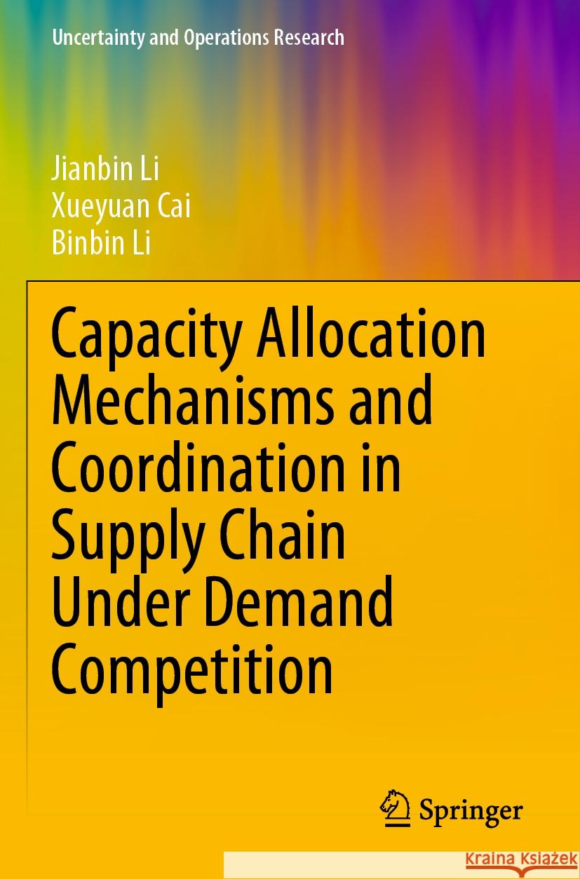 Capacity Allocation Mechanisms and Coordination in Supply Chain Under Demand Competition Jianbin Li, Xueyuan Cai, Binbin Li 9789811965791 Springer Nature Singapore - książka