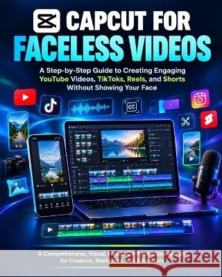Capcut for Faceless Videos: A Step-by-Step Guide to Creating Engaging YouTube Videos, TikToks, Reels, and Shorts Without Showing Your Face Walker, Ray 9798172414305 Independently Published - książka