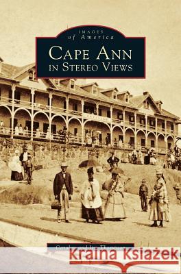 Cape Ann in Stereo Views Carolyn Thompson, Jim Thompson 9781531603076 Arcadia Publishing Library Editions - książka