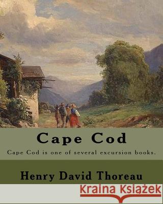 Cape Cod . By: Henry David Thoreau: Cape Cod is one of several excursion books by Henry David Thoreau. Thoreau, Henry David 9781984034106 Createspace Independent Publishing Platform - książka