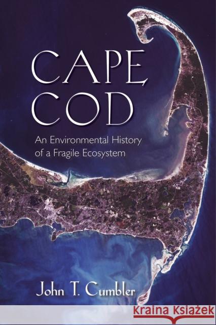 Cape Cod: An Environmental History of a Fragile Ecosystem Cumbler, John T. 9781625341099 University of Massachusetts Press - książka