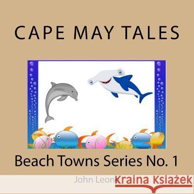 Cape May Tales: Beach Towns Series No. 1 John Leone 9781530285105 Createspace Independent Publishing Platform - książka