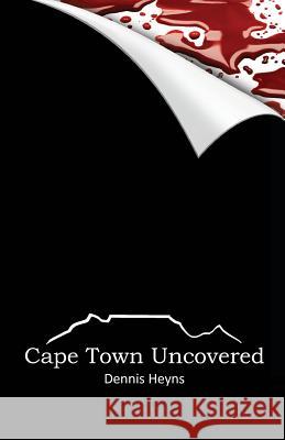 Cape Town Uncovered MR Dennis Heyns 9781496063427 Createspace - książka