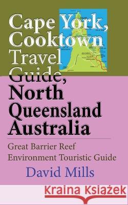 Cape York, Cooktown Travel Guide, North Queensland Australia: Great Barrier Reef Environment Touristic Guide David Mills 9781912483631 Sonittec - książka