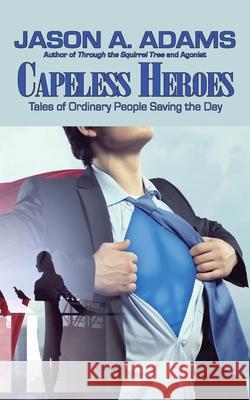 Capeless Heroes: Tales of Everyday Saviors Jason a. Adams 9781948890847 Spiral Publishing, Ltd. - książka