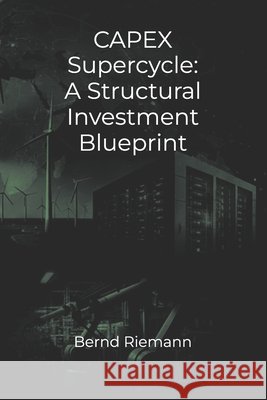 CAPEX Supercycle: A Structural Investment Blueprint Riemann, Bernd 9798278899136 Independently Published - książka