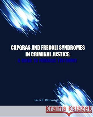 Capgras and Fregoli Syndromes in Criminal Justice: A Guide to Forensic Testimony Naira R. Matevosyan 9781544931289 Createspace Independent Publishing Platform - książka