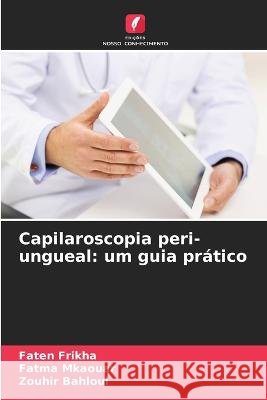Capilaroscopia peri-ungueal: um guia pr?tico Faten Frikha Fatma Mkaouar Zouhir Bahloul 9786205732427 Edicoes Nosso Conhecimento - książka