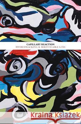 Capillary Reaction: Hydrofracking and Irrevocable Loss Ron Throop 9781508871521 Createspace Independent Publishing Platform - książka