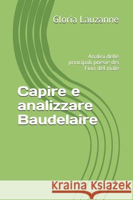 Capire e analizzare Baudelaire: Analisi delle principali poesie dei Fiori del male Gloria Lauzanne 9781719853002 Independently Published - książka