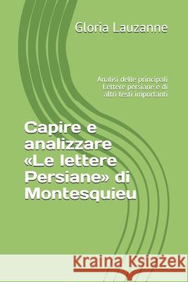 Capire e analizzare Le lettere Persiane di Montesquieu: Analisi delle principali Lettere persiane e di altri testi importanti Gloria Lauzanne 9781726614184 Independently Published - książka