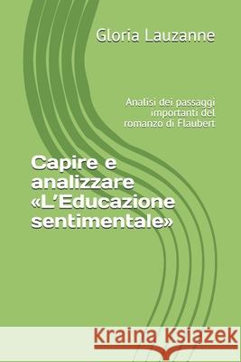 Capire e analizzare L'Educazione sentimentale: Analisi dei passaggi importanti del romanzo di Flaubert Gloria Lauzanne 9781719860239 Independently Published - książka