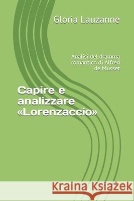 Capire e analizzare Lorenzaccio: Analisi del dramma romantico di Alfred de Musset Gloria Lauzanne 9781793908674 Independently Published - książka