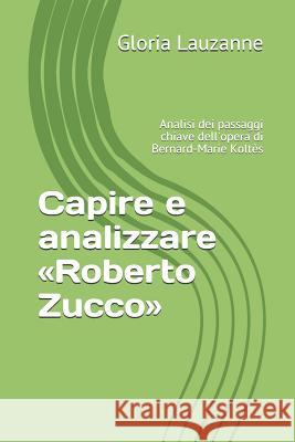 Capire e analizzare Roberto Zucco: Analisi dei passaggi chiave dell'opera di Bernard-Marie Koltès Gloria Lauzanne 9781729318379 Independently Published - książka