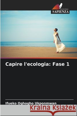 Capire l'ecologia: Fase 1 Ukponmwan, Ifueko Oghogho 9786208726348 Edizioni Sapienza - książka