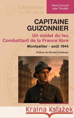 Capitaine Guizonnier: Un soldat du feu. Combattant de la France libre. Montpellier - ao?t 1944 Pierre Dumont Jean Tavoillot Micha?l Delafosse 9782336548425 Editions L'Harmattan - książka