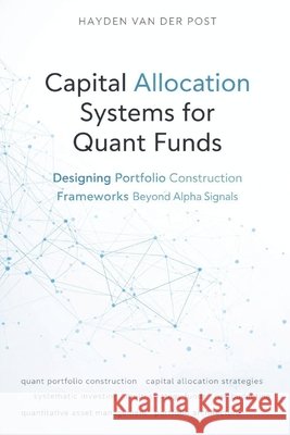 Capital Allocation Systems for Quant Funds: Designing Portfolio Construction Frameworks Beyond Alpha Signals Schwartz, Alice, Van Der Post, Hayden 9798250272773 Independently Published - książka