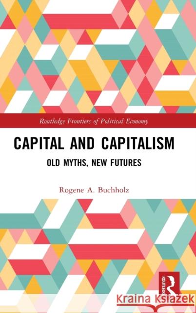 Capital and Capitalism: Old Myths, New Futures Rogene a. Buchholz 9780367769840 Routledge - książka