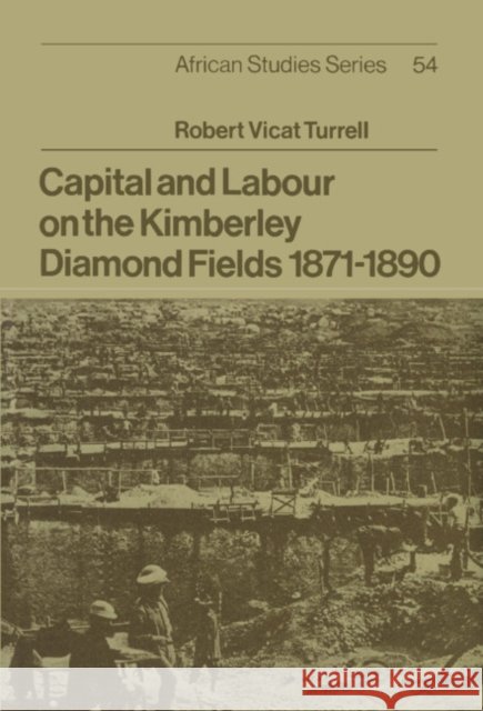 Capital and Labour on the Kimberley Diamond Fields, 1871–1890 Robert Vicat Turrell 9780521333542 Cambridge University Press - książka