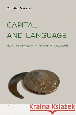 Capital and Language: From the New Economy to the War Economy Christian Marazzi Gregory Conti Michael Hardt 9781584350675 Semiotext(e) - książka