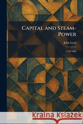 Capital and Steam-Power: 1750-1800 Lord, John 9781025375991 Tradd Street Press - książka