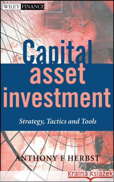 Capital Asset Investment: Strategy, Tactics and Tools Herbst, Anthony F. 9780470845110 John Wiley & Sons - książka