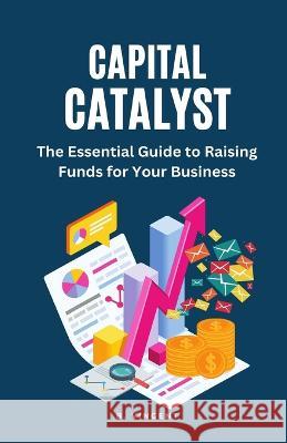 Capital Catalyst: The Essential Guide to Raising Funds for Your Business B Vincent   9781648305085 Rwg Publishing - książka
