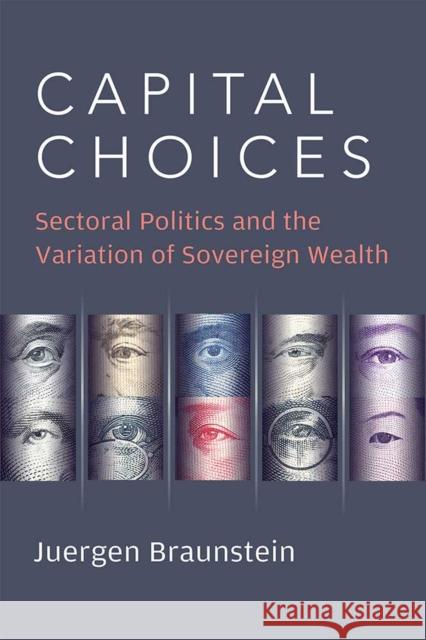 Capital Choices: Sectoral Politics and the Variation of Sovereign Wealth Juergen Braunstein 9780472131327 University of Michigan Press - książka