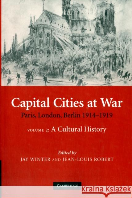 Capital Cities at War: Volume 2, a Cultural History: Paris, London, Berlin 1914-1919 Winter, Jay 9781107406971 Cambridge University Press - książka