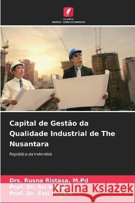 Capital de Gest?o da Qualidade Industrial de The Nusantara M. Pd Drs Rusna Ristasa Prof Sri Widodo Prof Esti Royani 9786205734438 Edicoes Nosso Conhecimento - książka