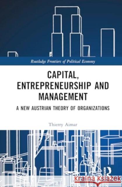 Capital, Entrepreneurship and Management: A New Austrian Theory of Organizations Thierry Aimar 9781032441948 Taylor & Francis Ltd - książka