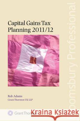 Capital Gains Tax Planning 2011/12: 2011-2012 Grant Thornton UK LLP, Rob Adams 9781847667731 Bloomsbury Publishing PLC - książka