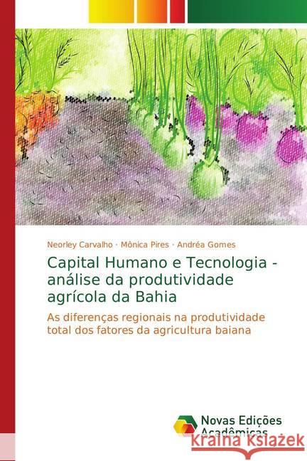 Capital Humano e Tecnologia - análise da produtividade agrícola da Bahia : As diferenças regionais na produtividade total dos fatores da agricultura baiana Carvalho, Neorley; Pires, Mônica; Gomes, Andréa 9786202191890 Novas Edicioes Academicas - książka
