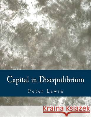 Capital in Disequilibrium (Large Print Edition): The Role of Capital in a Changing World Lewin, Peter 9781479323869 Createspace - książka