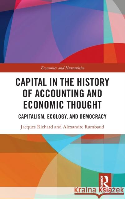 Capital in the History of Accounting and Economic Thought: Capitalism, Ecology and Democracy Jacques Richard Alexandre Rambaud 9781032046563 Routledge - książka