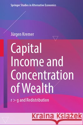 Capital Income and Concentration of Wealth: R > G and Redistribution J?rgen Kremer 9783658507145 Springer - książka