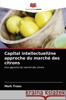 Capital intellectuelUne approche du marché des citrons Mark Traas 9786203174861 International Book Market Service Ltd - książka