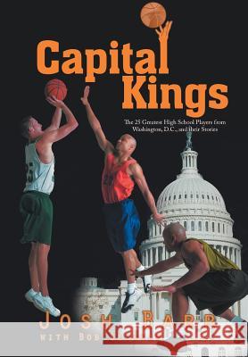 Capital Kings: The 25 Greatest High School Players from Washington, D.C., and their Stories Barr, Josh 9781477273319 Authorhouse - książka