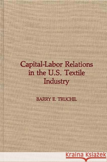 Capital-Labor Relations in the U.S. Textile Industry Barry E. Truchil 9780275922627 Praeger Publishers - książka