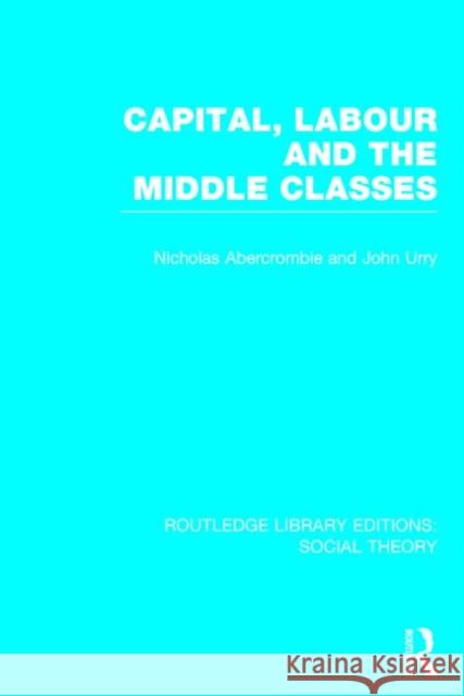 Capital, Labour and the Middle Classes John Urry Nicholas Abercrombie 9781138782235 Routledge - książka